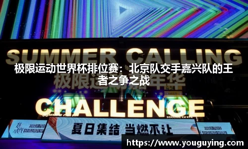 极限运动世界杯排位赛：北京队交手嘉兴队的王者之争之战